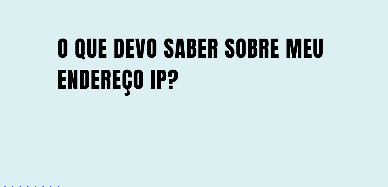 O que devo saber sobre meu endereço IP?