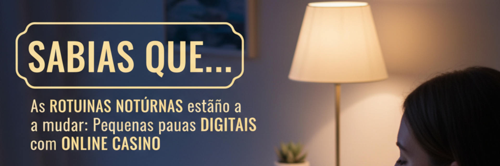 Sabias Que as Rotinas Noturnas Estão a Mudar? Pequenas Pausas Digitais com Online Casino
